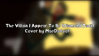The Villian I Appear To Be from Diamond Jack (Cover by MaeDaGoof)