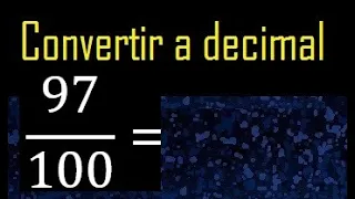 Convertir 97/100 a decimal , transformar fraccion a decimales