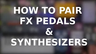 How to pair fx pedals & synthesizers