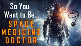 So You Want to Be a SPACE MEDICINE DOCTOR