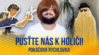 Pusťte nás k holiči! | POKÁČOVA RYCHLOVKA