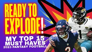 Ready To EXPLODE! My 15 MUST HAVE Players - Fantasy Football 2023 - Fantasy Football Draft Strategy