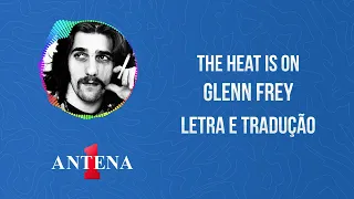 Antena 1 - Glenn Frey - The Heat Is On - Letra e Tradução