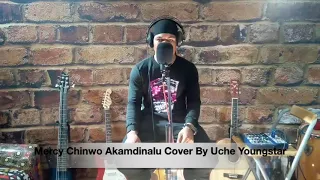 Mercy chinwo Akamdinelu cover by uche Youngstar