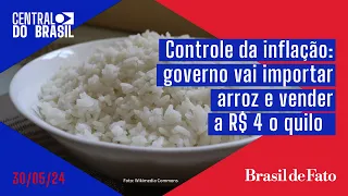 Controle da inflação: governo vai importar arroz e vender a R$ 4 o quilo | Central do Brasil