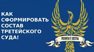 КАК ПРАВИЛЬНО СФОРМИРОВАТЬ СОСТАВ ТРЕТЕЙСКОГО СУДА!