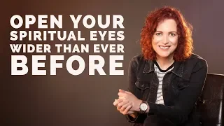 How to Open Your Spiritual Eyes Wider Than Ever Before