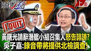 【關鍵時刻上集】20240416 忍無可忍？黃曙光請辭潛艦小組召集人怒告誹謗？ 吳子嘉：錄音帶將提供北檢調查！｜劉寶傑