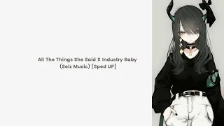 All The Things She Said X Industry Baby [Sped UP] (Seiz Music)