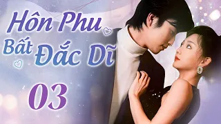 HÔN PHU BẤT ĐẮC DĨ - Tập 03 Thuyết Minh | Phim Ngắn Ngôn Tình Tổng Tài Cưng Chiều Vợ Siêu Hay 2024