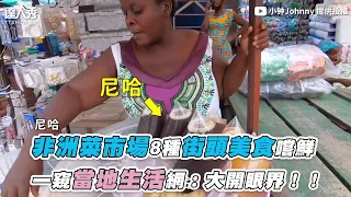 【非洲菜市場8種街頭美食嚐鮮 一窺當地生活網：大開眼界！！】｜@Johnny_vlog