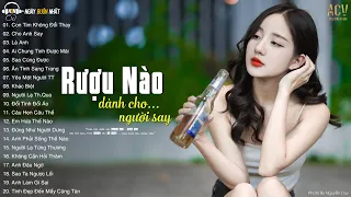 Con Tim Không Đổi Thay | Rượu Nào Dành Cho Người Say, Là Anh | Liên Khúc Nhạc Trẻ Hay Nhất Hiện Nay