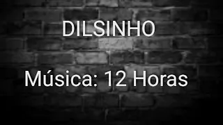 Dilsinho - 12 Horas  (com letra)