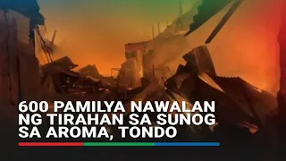 600 pamilya nawalan ng tirahan sa sunog sa Aroma, Tondo | ABS-CBN News