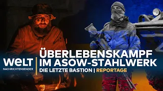 Überlebenskampf im ASOW-Stahlwerk - Die letzte Bastion | WELT SPEZIAL REPORTAGE
