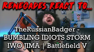 Renegades React to... @TheRussianBadger - BUMBLING IDIOTS STORM IWO JIMA | Battlefield V