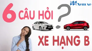 6 Câu hỏi cần trả lời trước khi mua xe Hạng B