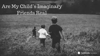 Are My Child’s Imaginary Friends Real