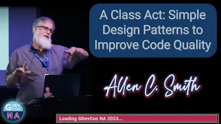 A Class Act: Simple Design Patterns to Improve Code Quality, Allen C  Smith - GDevCon N.A. 2023