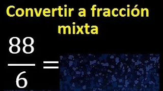 Convertir 88/6 a fraccion mixta , transformar fracciones impropias a mixtas mixto as a mixed number