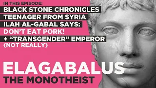 Scandalous Emperors #4: ELAGABALUS | The Monotheist