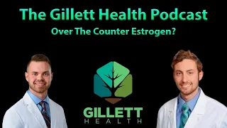 Over The Counter Estrogen? | The Gillett Health Podcast #7