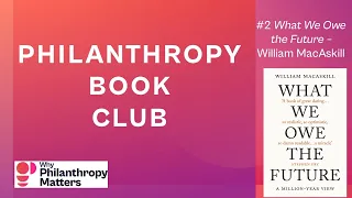 Why Philanthropy Matters Book Club #2:  "What We Owe the Future"  by William MacAskill