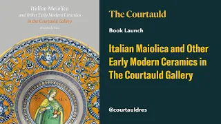 Book Launch Italian Maiolica and Other Early Modern Ceramics in The Courtauld Gallery