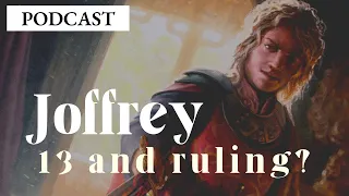 Game of Thrones/ASOIAF Theories | Joffrey: 13 and Ruling? | Podcast