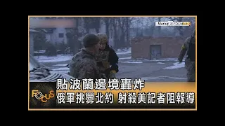 貼波蘭邊境轟炸 俄軍挑釁北約 射殺美國記者阻報導 ｜方念華｜FOCUS全球新聞 20220314