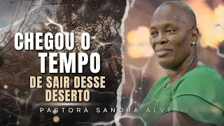 Chegou a Hora de sair desse Deserto ! | Pastora Sandra Alves