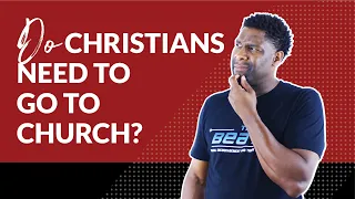 Do Christians Need to go to Church?