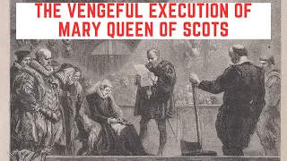 The VENGEFUL Execution Of Mary Queen Of Scots