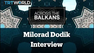 Across the Balkans: Interview With Bosnian Serb Leader Milorad Dodik