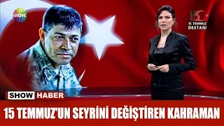 15 Temmuz'un seyrini değiştiren kahraman