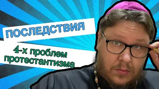 Последствия 4-х проблем у современного протестантизма и неопротестантизма. Так ли это серьёзно?