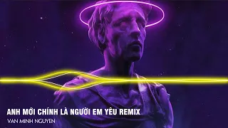 Anh Mới Chính Là Người Em Yêu Remix - Giờ Người Tìm Kiếm Những Đắm Đuối Xa Hoa Với Đời Hot TikTok