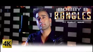 BANGLES - OFFICIAL VIDEO - BOBBY B FT. RANJIT MANI (2017)