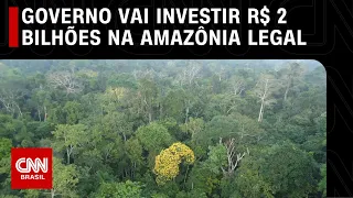 Governo vai investir R$ 2 bilhões na Amazônia Legal | CNN 360º