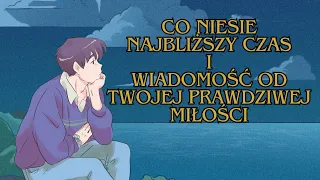 co niesie najbliższy czas i wiadomość od Twojej prawdziwej miłości