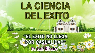 4. EL ÉXITO NO LLEGA POR CASUALIDAD: La ciencia del éxito - Dr. Lair Ribeiro