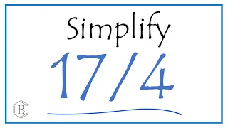 How to Simplify the Fraction 17/4  (and as a Mixed Fraction)