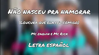 Não Nasceu pra Namorar /Loucura Que Ela Fez comigo - Mc Zaquin e Mc Rick  ( letra español)