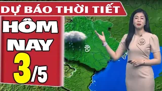 Dự báo thời tiết hôm nay mới nhất ngày 3/5 | Dự báo thời tiết 3 ngày tới