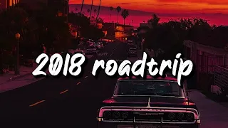 2018 roadtrip vibes ~nostalgia playlist