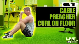 How To: Seated Straight Bar Cable Preacher Curl On The Floor