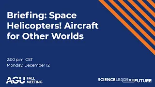 AGU Fall Meeting 2022 Press Conference: Space Helicopters! Aircraft for Other Worlds