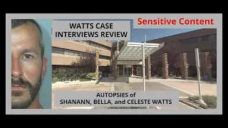 WATTS CASE INTERVIEWS REVIEW AUTOPSIES of SHANANN, BELLA, and CELESTE WATTS 17 AUG 2018 SENSITIVE