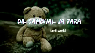 Dil Sambhal Jaa Zara | (Slowed + reverbed) | Arijit  Singh | Lo-Fi world