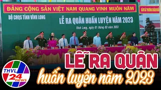 Bộ chỉ huy Quân sự tỉnh Vĩnh Long tổ chức lễ ra quân huấn luyện năm 2023